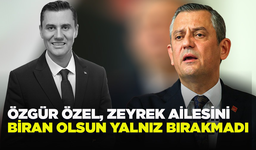 Özgür Özel Zeyrek ailesini biran olsun yalnız bırakmadı