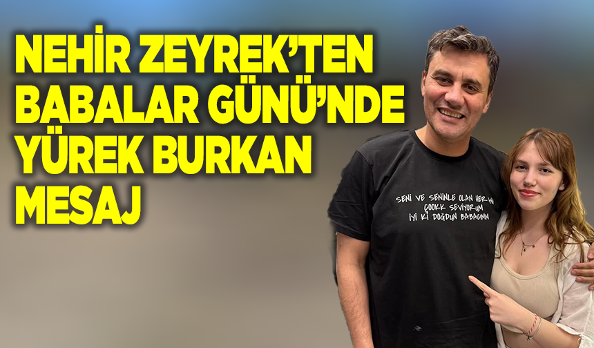 Nehir Zeyrek’ten Babalar Günü’nde yürek burkan mesaj
