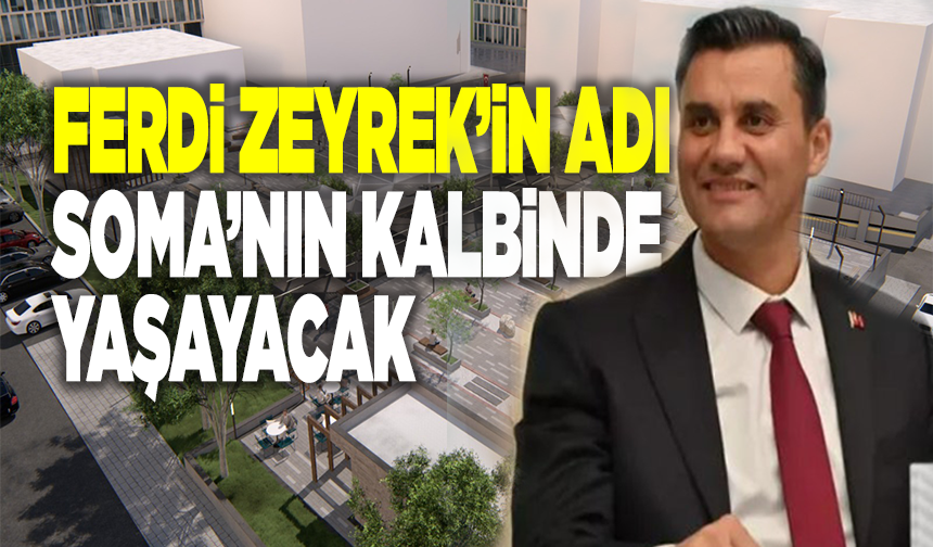 Ferdi Zeyrek’in adı Soma’nın kalbinde yaşayacak