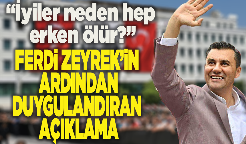 “İyiler neden hep erken ölür?” Ferdi Zeyrek’in ardından duygulandıran açıklama